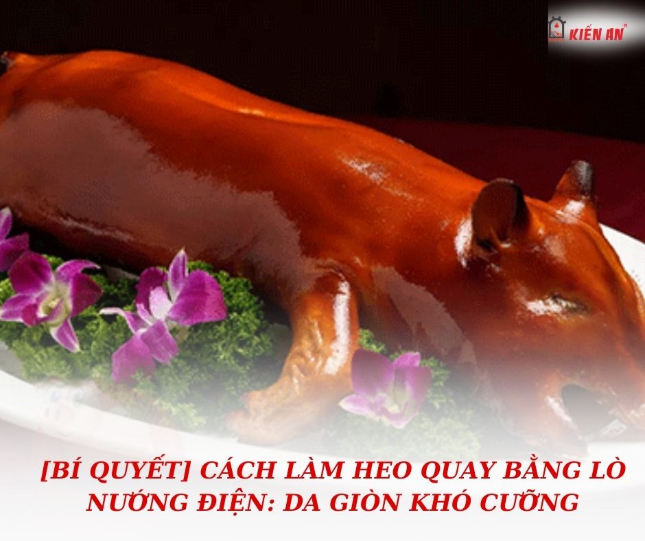 [BÍ QUYẾT] Cách Làm Heo Quay Bằng Lò Nướng Điện, Da Giòn Khó Cưỡng