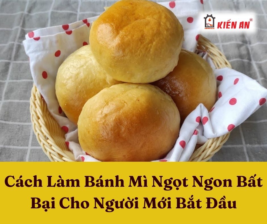 Cách Làm Bánh Mì Ngọt Ngon Bất Bại Cho Người Mới Bắt Đầu 