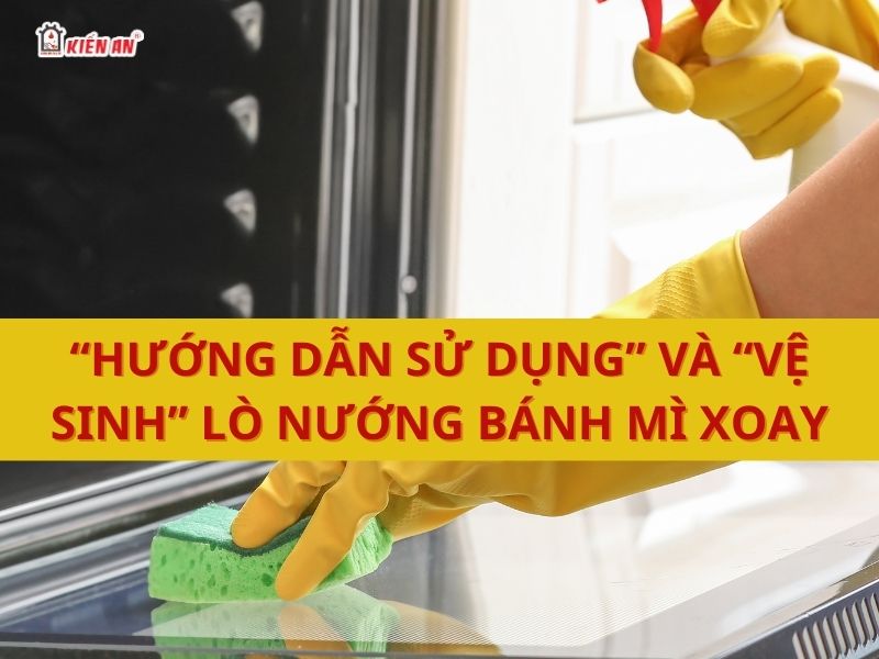hướng dẫn sử dụng và vệ sinh lò nướng bánh mì xoay 