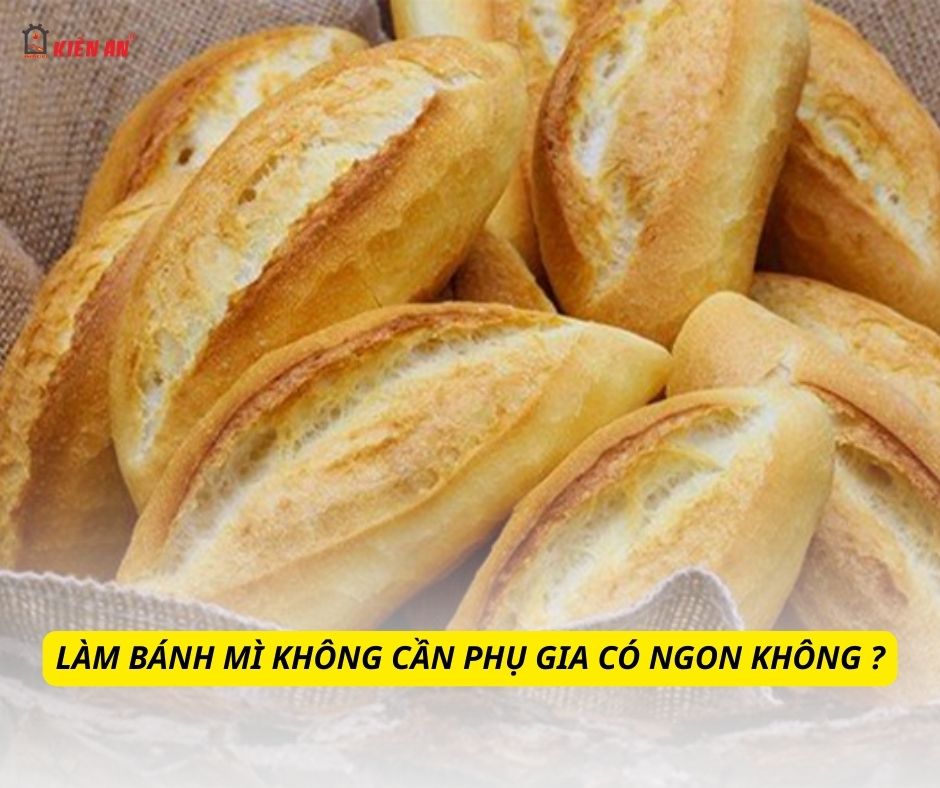  Làm bánh mì không cần phụ gia có ngon không?